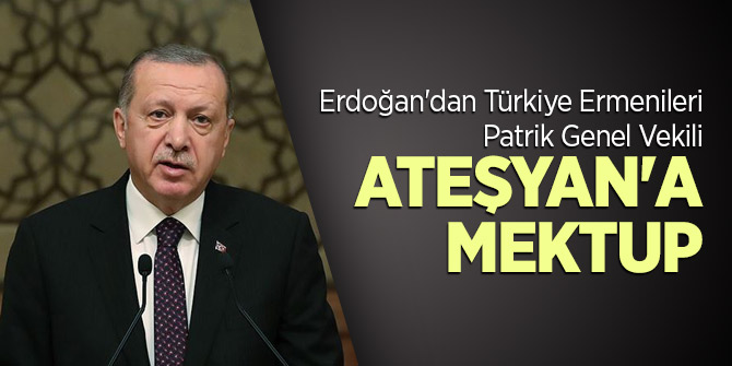 Erdoğan'dan Türkiye Ermenileri Patrik Genel Vekili Ateşyan'a mektup