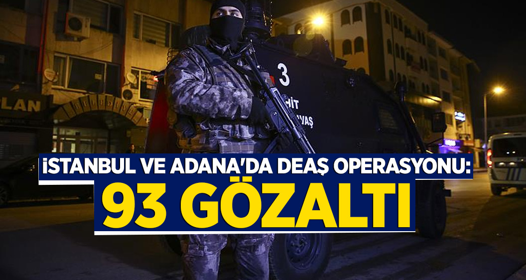İstanbul ve Adana'da DEAŞ operasyonu: 93 gözaltı