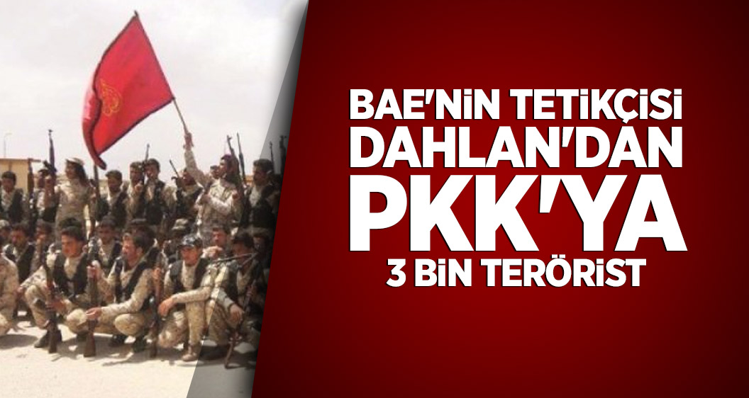 BAE'nin tetikçisi Dahlan'dan PKK'ya 3 bin terörist