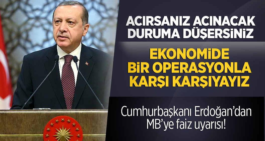 Cumhurbaşkanı Erdoğan: Ekonomide açık bir operasyonla karşı karşıyayız