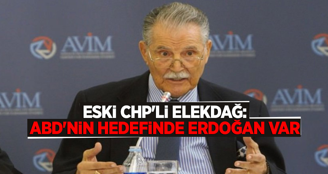 Eski CHP'li Elekdağ: ABD'nin hedefinde Erdoğan var