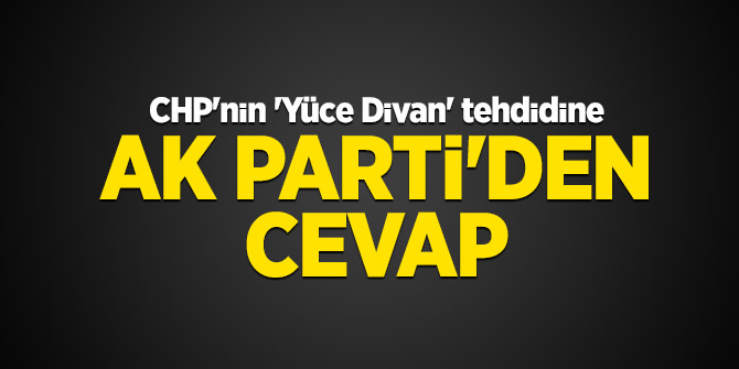 CHP'nin 'Yüce Divan' tehdidine AK Parti'den cevap