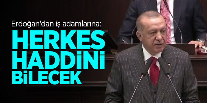 Erdoğan'dan iş adamlarına: Herkes haddini bilecek
