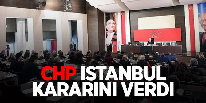 CHP İstanbul kararını verdi