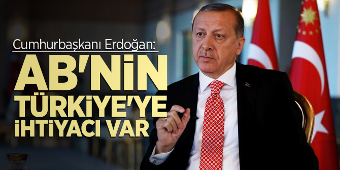 Cumhurbaşkanı Erdoğan: AB'nin Türkiye'ye ihtiyacı var