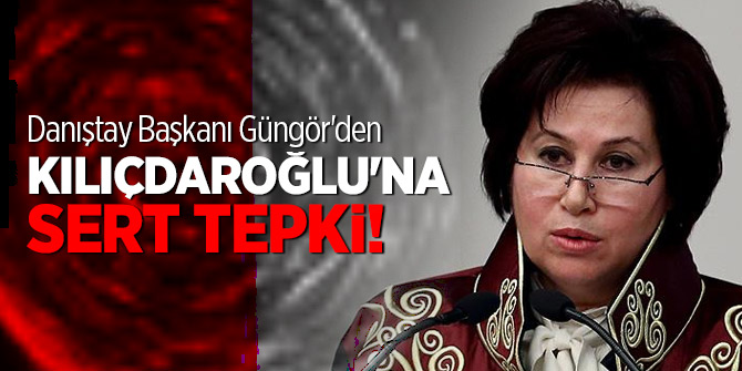 Danıştay Başkanı Güngör'den Kılıçdaroğlu'na sert tepki!