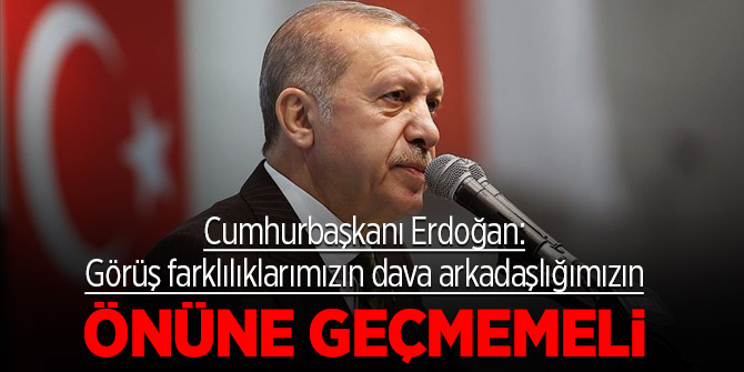 Cumhurbaşkanı Erdoğan: Görüş farklılıklarımızın dava arkadaşlığımızın önüne geçmemeli
