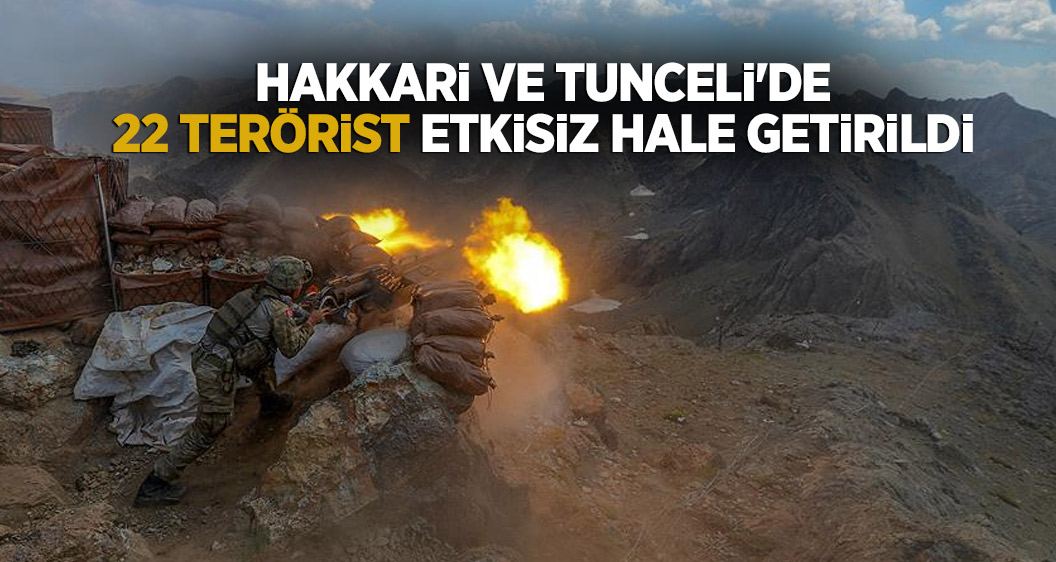 Hakkari ve Tunceli'de 22 terörist etkisiz hale getirildi