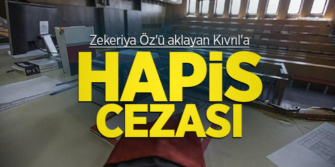 Zekeriya Öz'ü aklayan Kıvrıl'a hapis cezası
