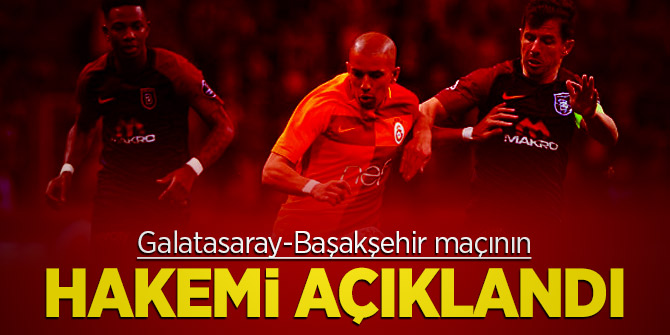 Galatasaray-Başakşehir maçının hakemi belli oldu