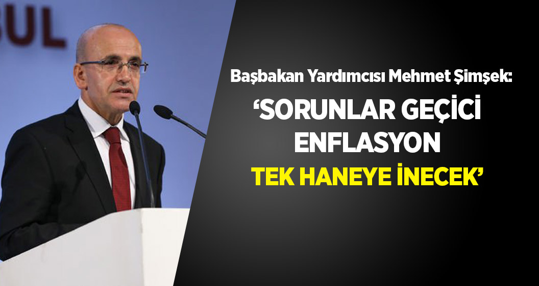 Mehmet Şimşek: 'Sorunlar geçici, enflasyon tek haneye inecek'