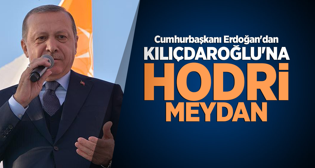 Cumhurbaşkanı Erdoğan'dan Kılıçdaroğlu'na hodri meydan