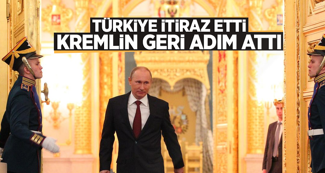 Türkiye itiraz etti Kremlin geri adım attı