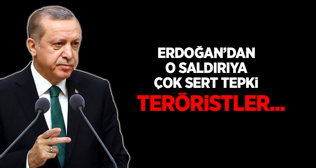 Erdoğan'dan çirkin saldırıya sert tepki