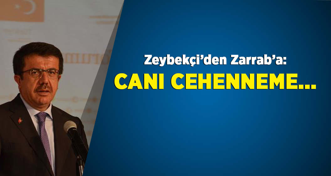 Ekonomi Bakanı Zeybekçi'den Zarrab çıkışı: 'Canı cehenneme'