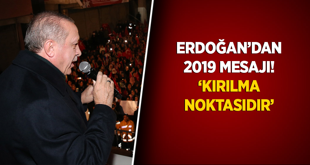 Cumhurbaşkanı Erdoğan: '2019 bir kırılma noktasıdır'