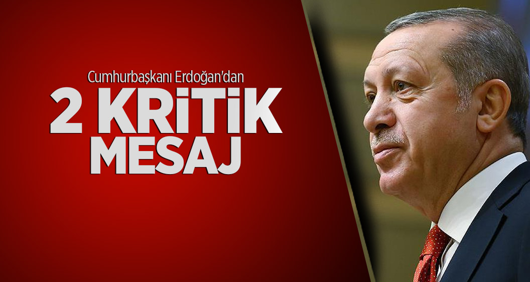 Cumhurbaşkanı Erdoğan'dan 2 kritik mesaj