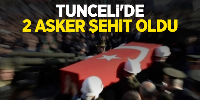 Tunceli'de 2 asker şehit oldu