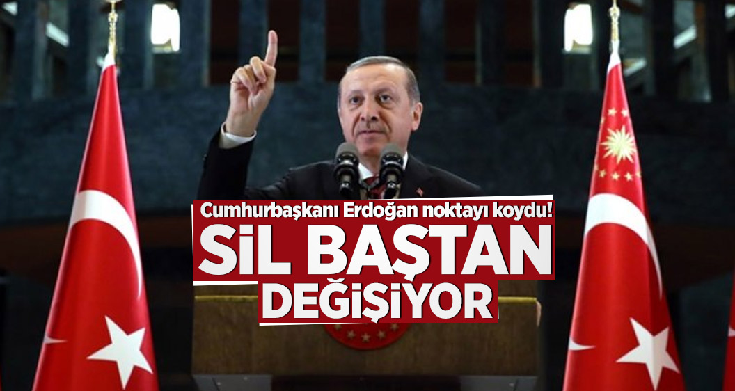Cumhurbaşkanı Erdoğan noktayı koydu! Sil baştan değişiyor