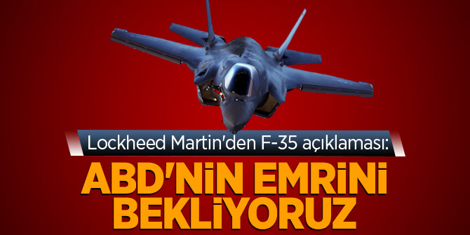 Lockheed Martin'den F-35 açıklaması: ABD'nin emrini bekliyoruz