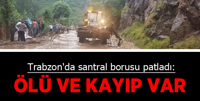Trabzon'da santral borusu patladı: 6 ölü,1 kayıp