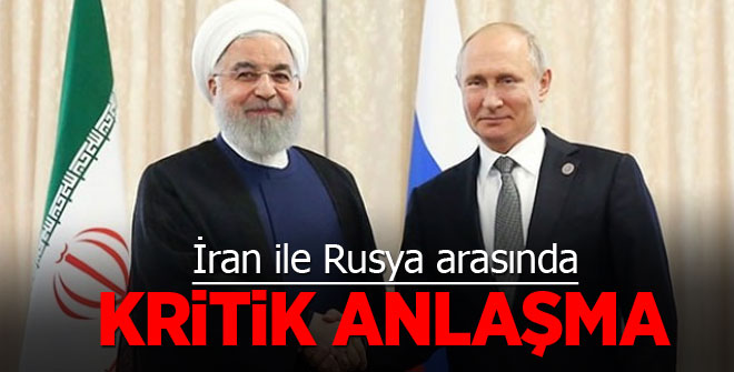 İran ile Rusya arasında kritik anlaşma