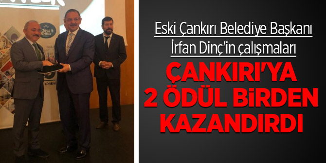 Eski Çankırı Belediye Başkanı İrfan Dinç'in çalışmaları Çankırı'ya 2 ödül birden kazandırdı