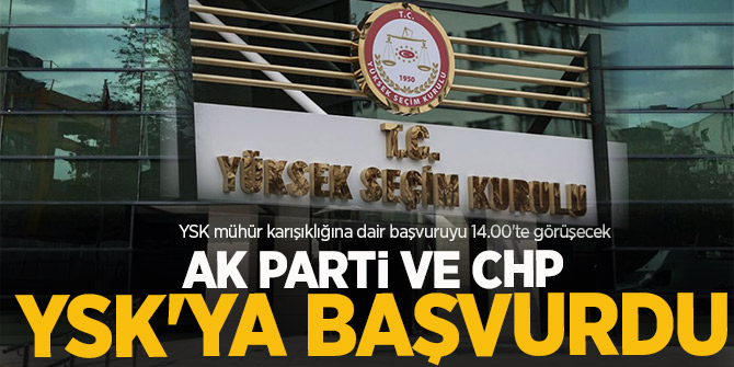 AK Parti ve CHP'den mühür başvurusu! YSK'ye başvurdular