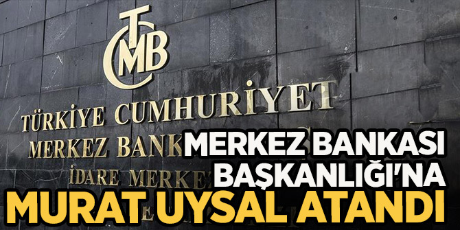 Merkez Bankası Başkanlığına Murat Uysal atandı