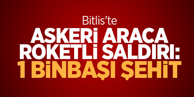 Bitlis' in Bölükyazı roketli saldırı: 1 binbaşı şehit oldu