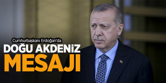 Cumhurbaşkanı Erdoğan'dan 'Doğu Akdeniz' mesajı