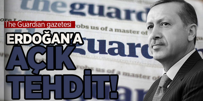 Cumhurbaşkanı Erdoğan'a açık tehdit! (The Guardian gazetesi)