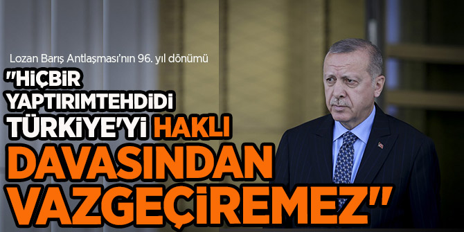 Erdoğan,  "....Türkiye'yi haklı davasından vazgeçiremeyecek"