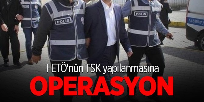 FETÖ'nün TSK yapılanmasına operasyon: 23 gözaltı kararı