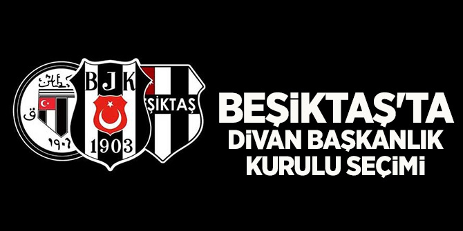 Beşiktaş'ta divan başkanlık kurulu seçimi yarın