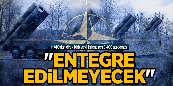 NATO'dan direk Türkiye'yi ilgilendiren S-400 açıklaması! "Entegre edilmeyecek"
