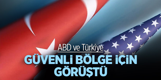 ABD ve Türkiye 'Güvenli Bölge' için görüşüyor