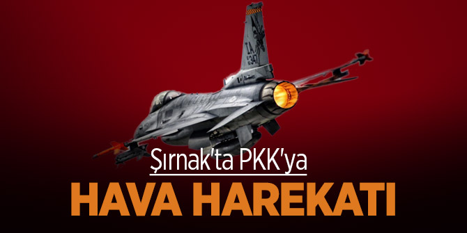 Şırnak'ta PKK'ya hava harekatı