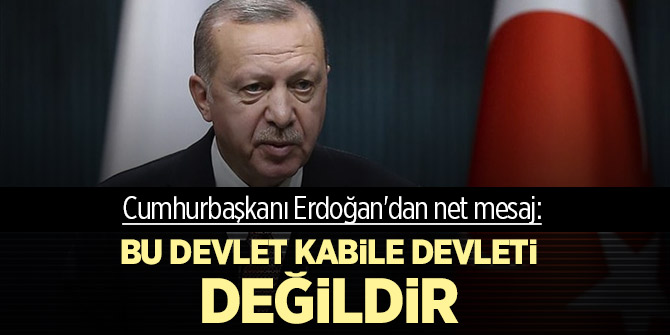 Cumhurbaşkanı Erdoğan'dan net mesaj: Bu devlet kabile devleti değildir