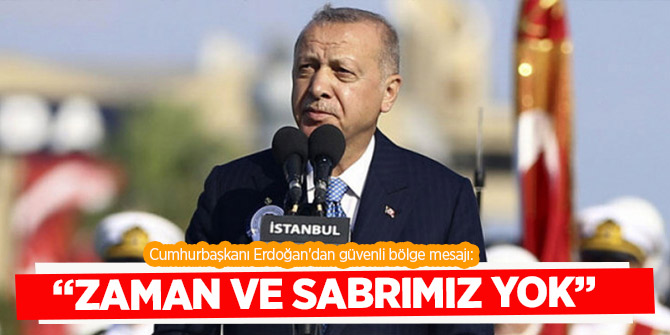 Cumhurbaşkanı Erdoğan'dan güvenli bölge mesajı: Zaman ve sabrımız yok
