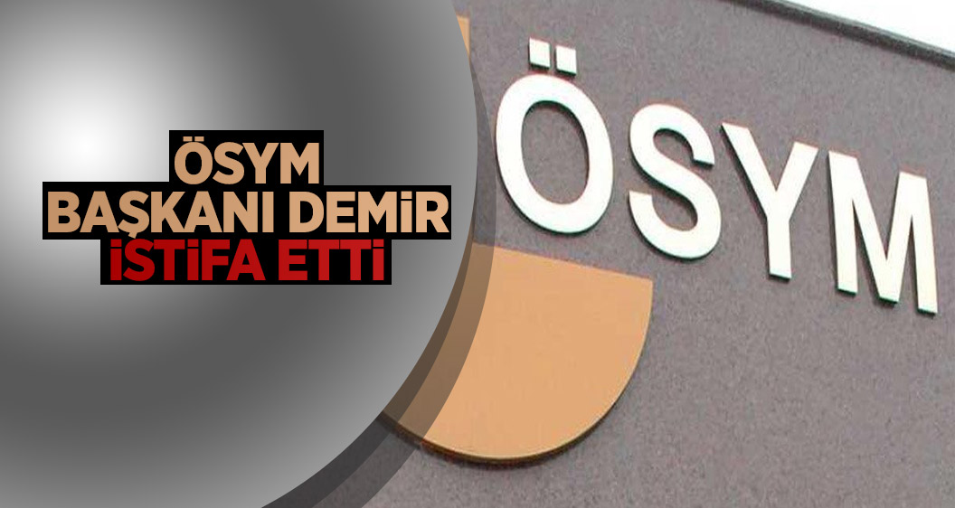 ÖSYM başkanı Demir istifa etti