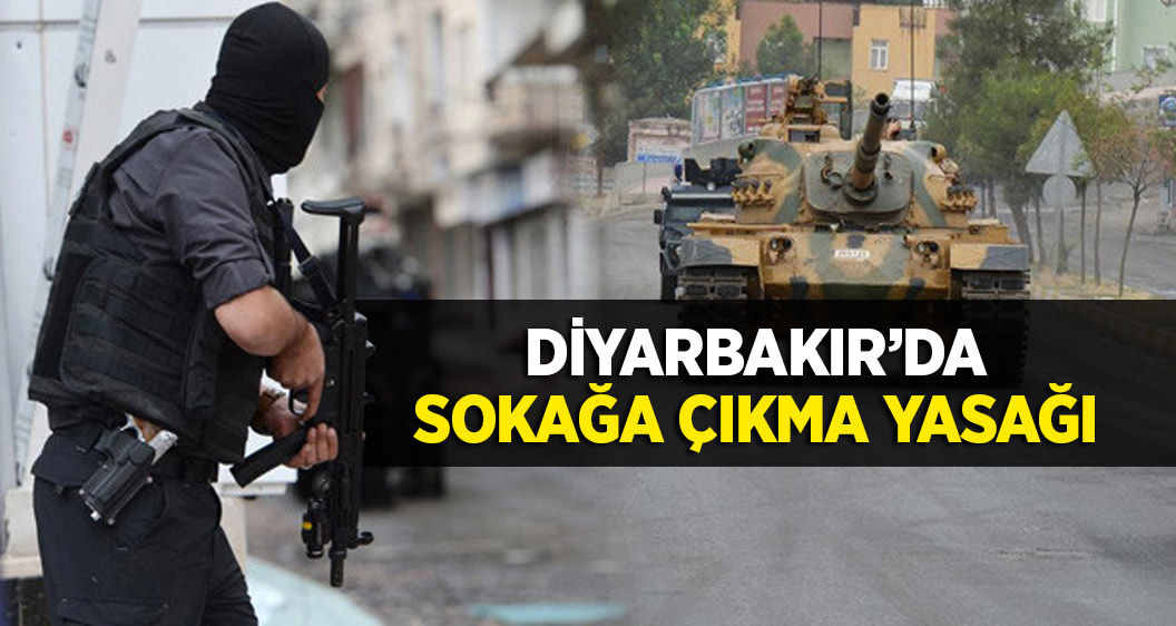 Diyarbakır'da sokağa çıkma yasağı ilan edildi!