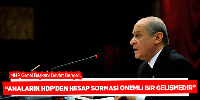 "Anaların HDP'den hesap sorması önemli bir gelişmedir"!