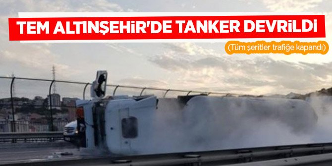 TEM Altınşehir'de tanker devrildi (Tüm şeritler trafiğe kapandı)