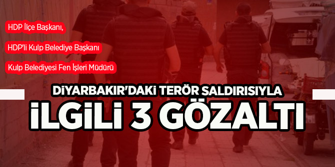 Diyarbakır'ın Kulp ilçesi kırsalında terör saldırısıyla ilgili 3 gözaltı