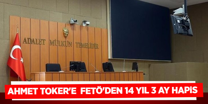 Ahmet Toker'e FETÖ'den 14 yıl 3 ay hapis