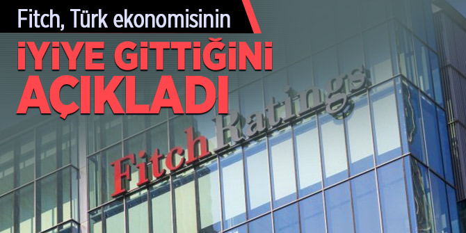 Fitch, Türk ekonomisinin iyiye gittiğini açıkladı