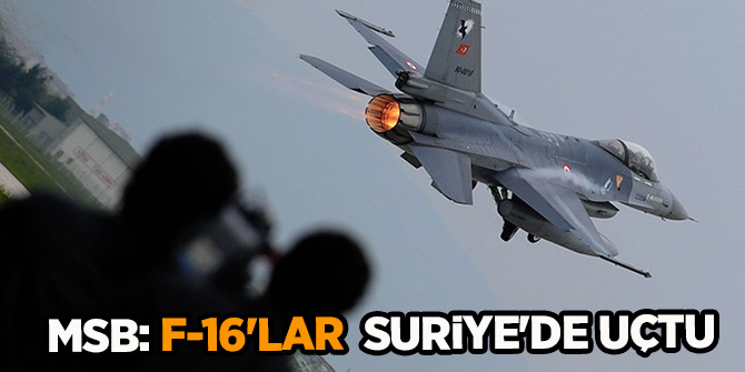 MSB: F-16'lar Suriye'de uçtu