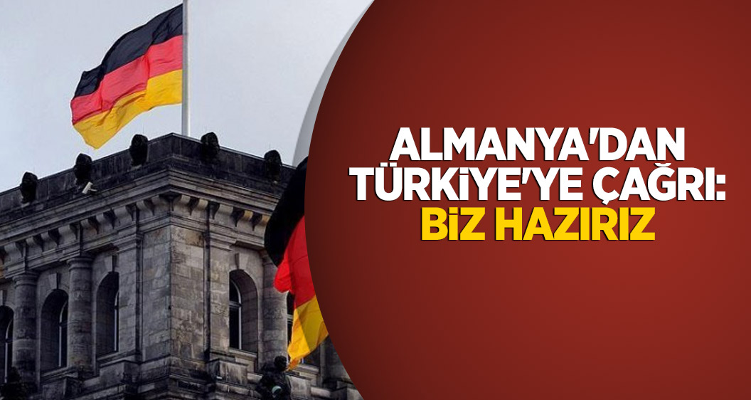 Almanya'dan Türkiye'ye çağrı: Biz hazırız