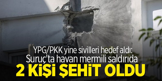YPG/PKK yine sivilleri hedef aldı: Suruç'ta havan mermili saldırıda 2 kişi şehit oldu